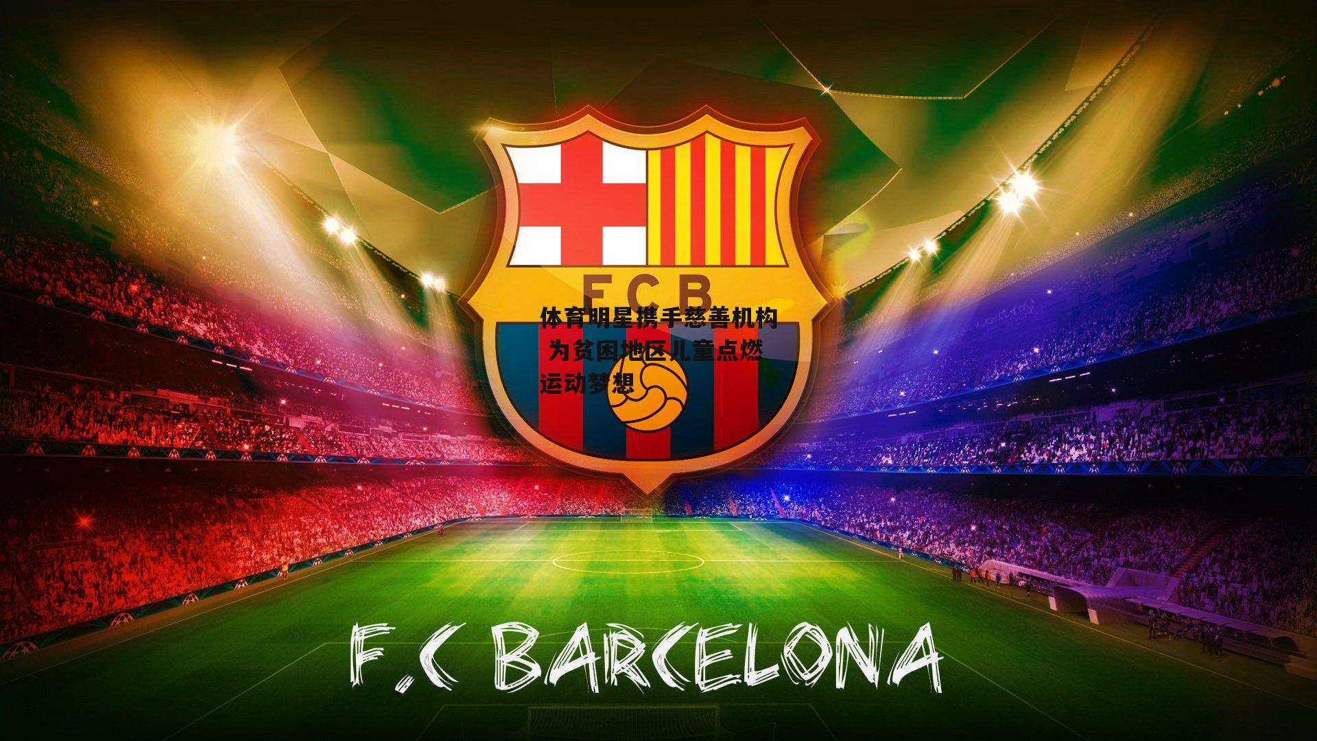 体育明星携手慈善机构 为贫困地区儿童点燃运动梦想