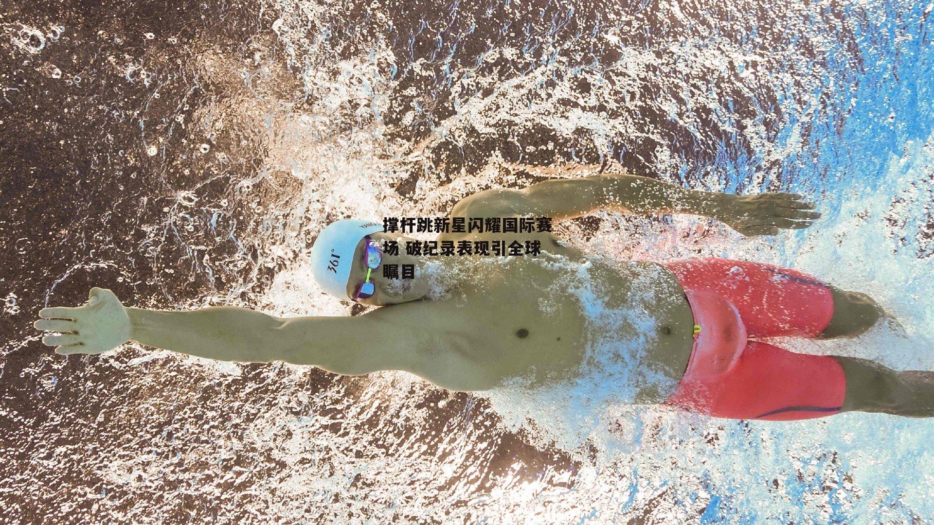 撑杆跳新星闪耀国际赛场 破纪录表现引全球瞩目_okooo