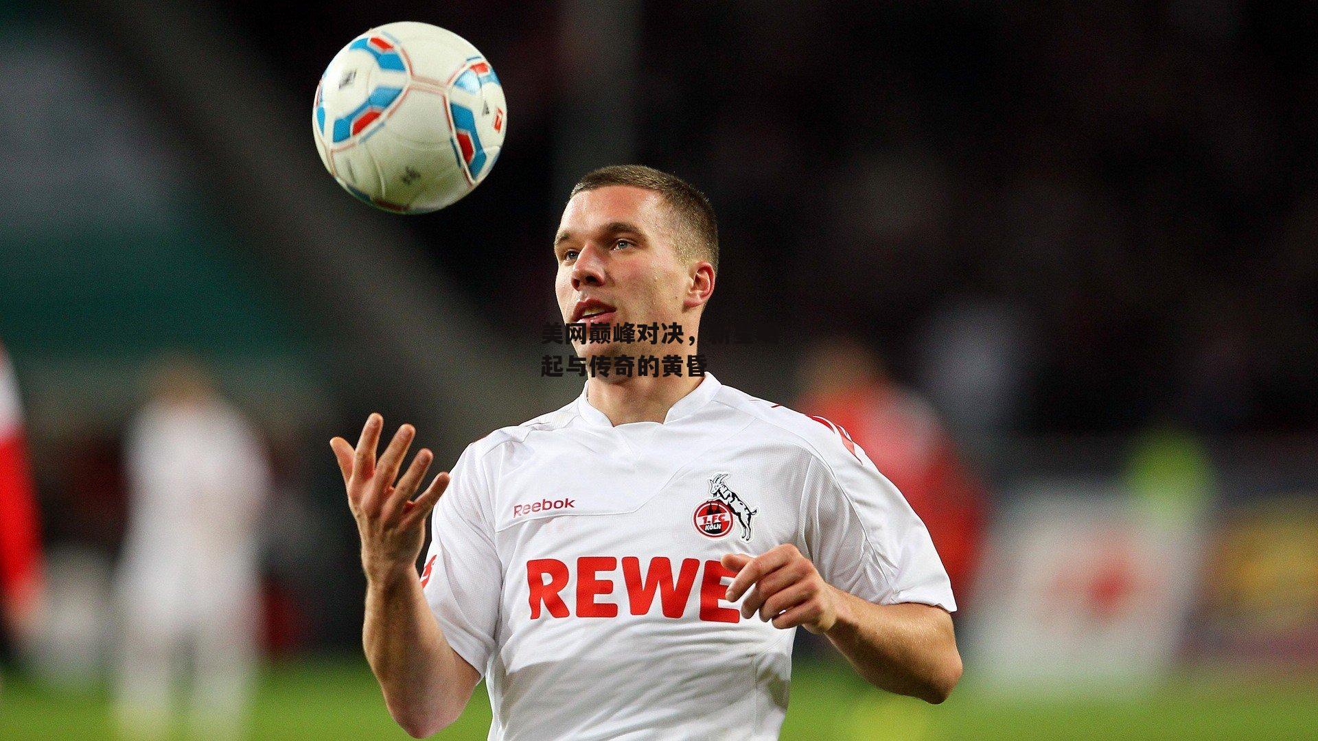 美网巅峰对决，新星崛起与传奇的黄昏|okooo